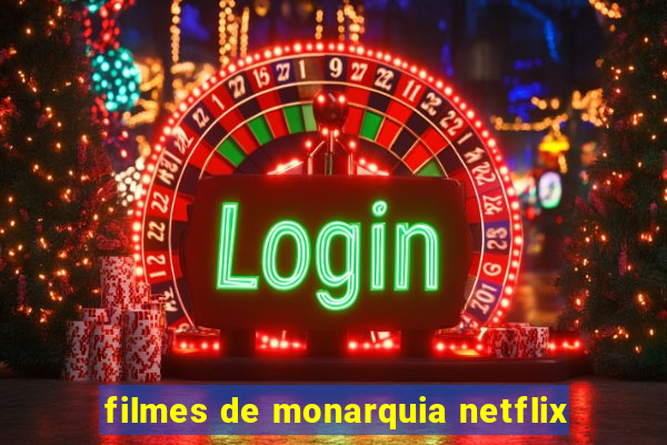 filmes de monarquia netflix