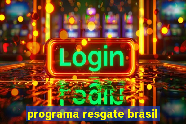 programa resgate brasil