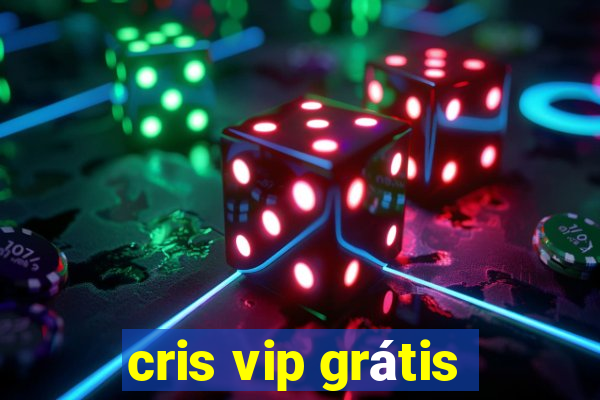 cris vip grátis