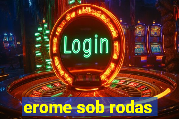 erome sob rodas