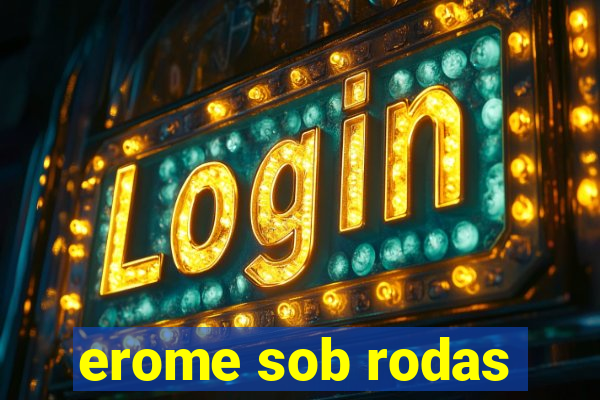 erome sob rodas