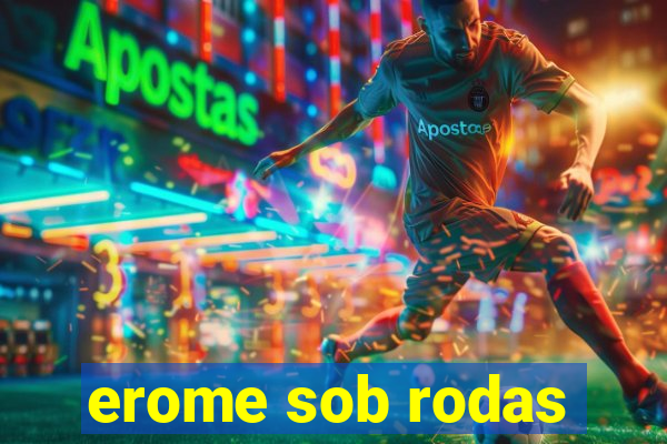 erome sob rodas