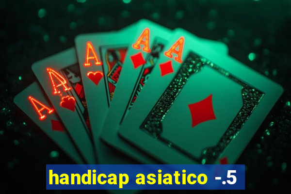 handicap asiatico -.5