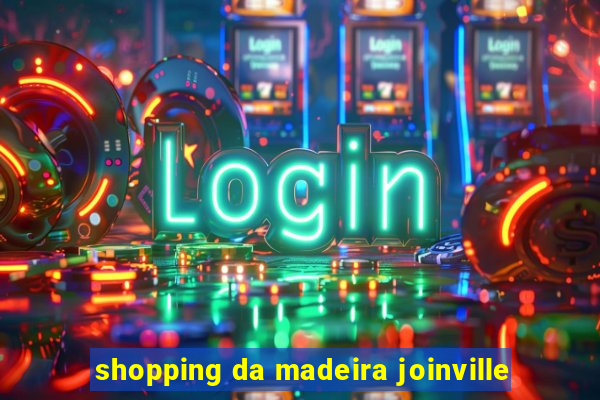 shopping da madeira joinville