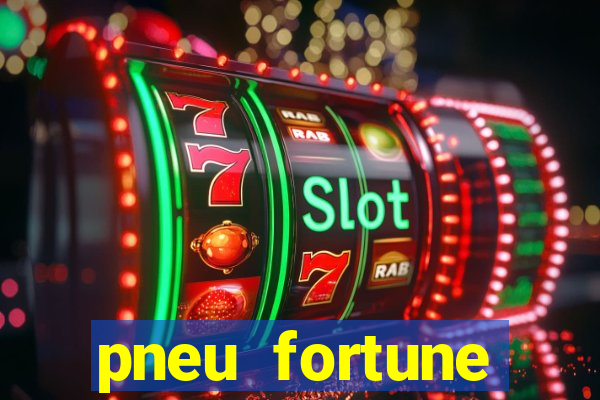 pneu fortune reclame aqui