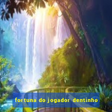 fortuna do jogador dentinho