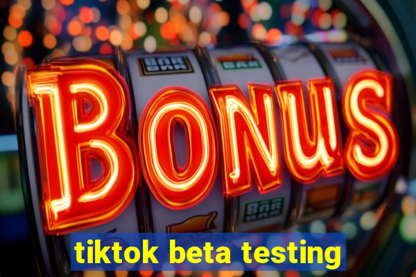 tiktok beta testing