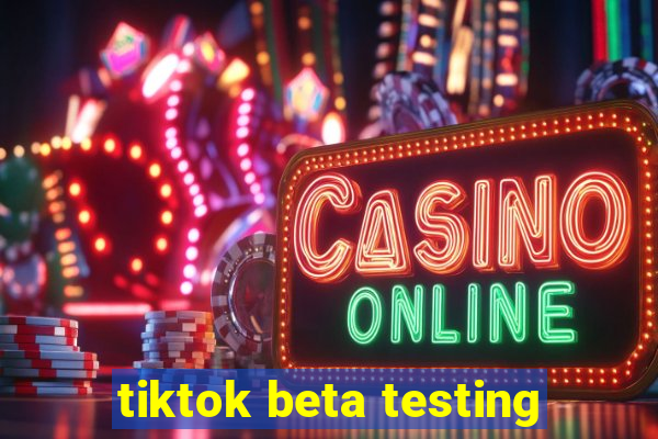 tiktok beta testing