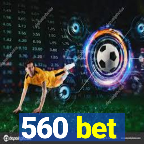 560 bet