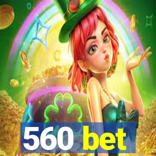 560 bet