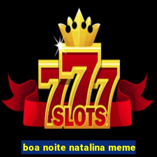 boa noite natalina meme