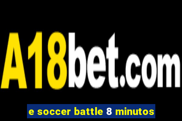 e soccer battle 8 minutos