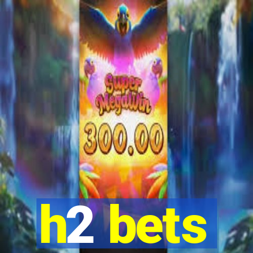 h2 bets