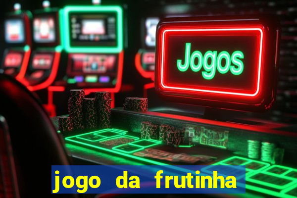 jogo da frutinha para ganhar dinheiro