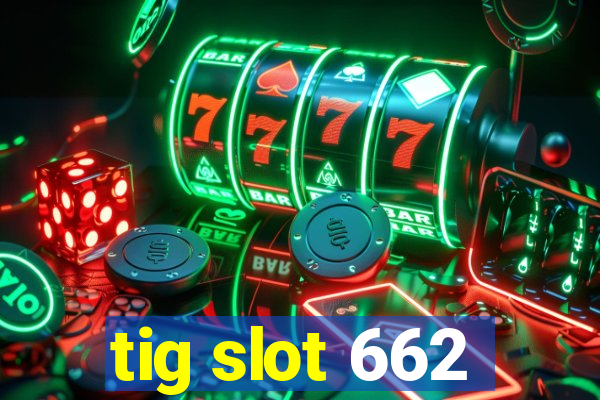 tig slot 662