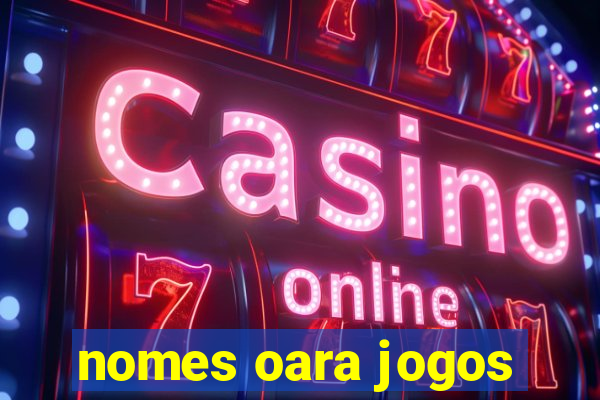 nomes oara jogos