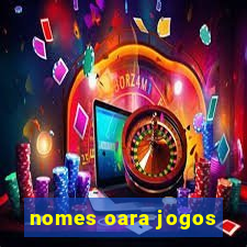 nomes oara jogos