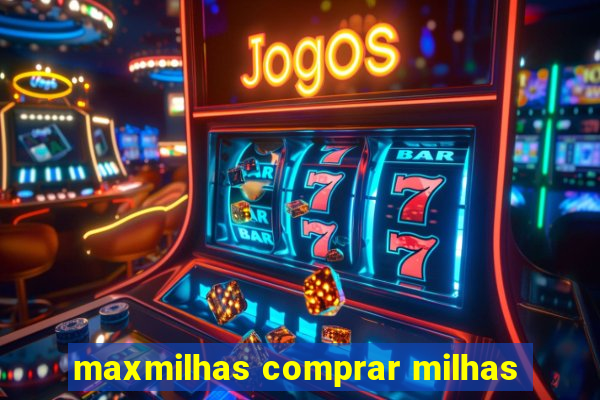 maxmilhas comprar milhas