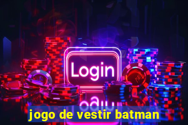 jogo de vestir batman