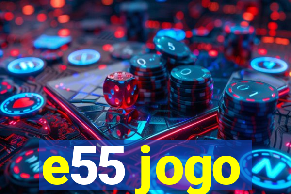 e55 jogo