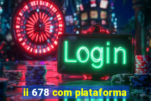 ii 678 com plataforma