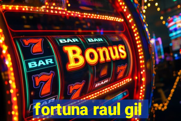 fortuna raul gil