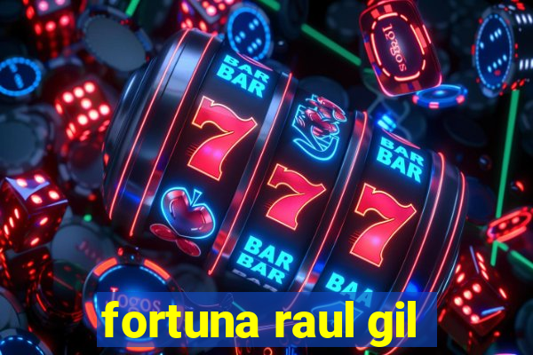 fortuna raul gil