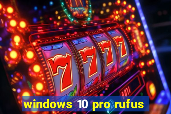 windows 10 pro rufus