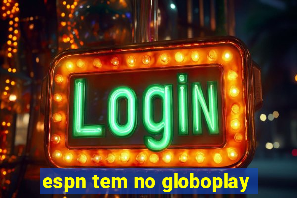 espn tem no globoplay