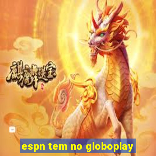 espn tem no globoplay