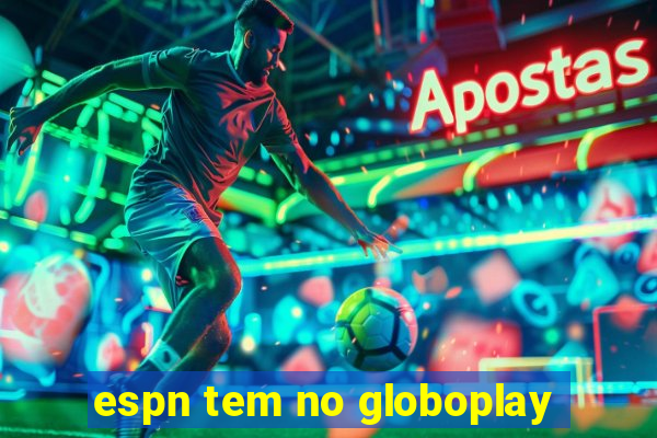 espn tem no globoplay