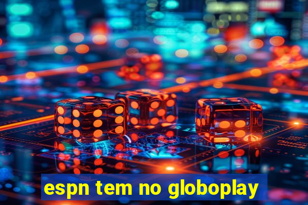 espn tem no globoplay