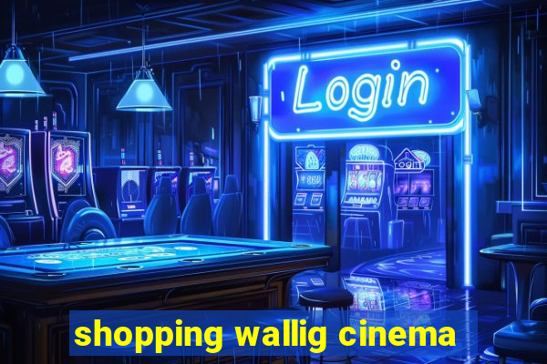 shopping wallig cinema