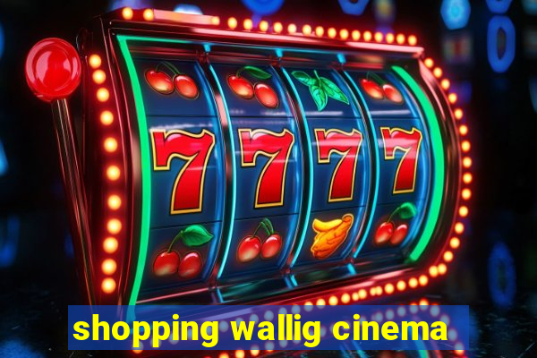 shopping wallig cinema