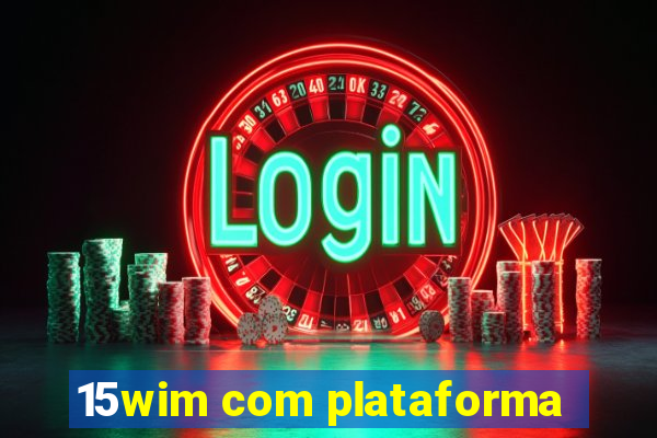 15wim com plataforma