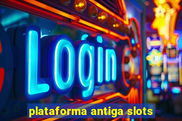 plataforma antiga slots