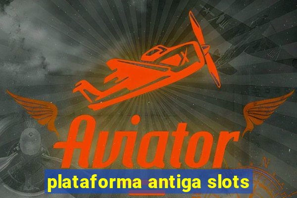 plataforma antiga slots