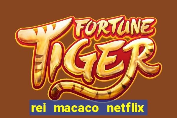 rei macaco netflix 3 temporada