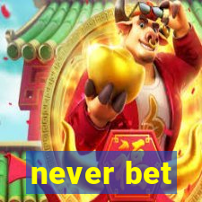 never bet