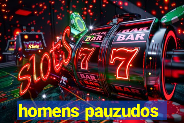 homens pauzudos