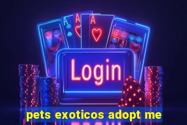 pets exoticos adopt me