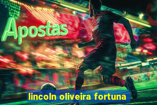 lincoln oliveira fortuna