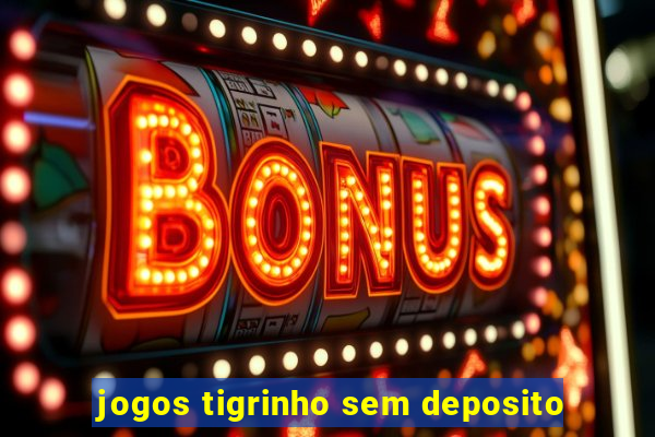 jogos tigrinho sem deposito