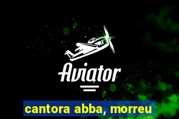 cantora abba, morreu