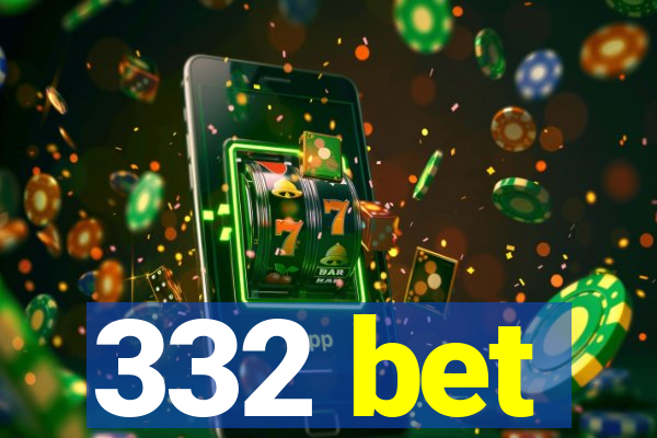 332 bet