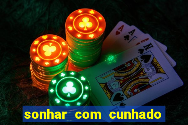 sonhar com cunhado que bicho jogar