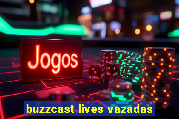 buzzcast lives vazadas