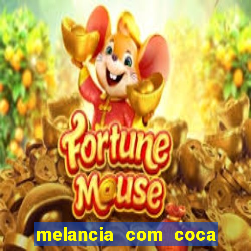 melancia com coca cola faz mal