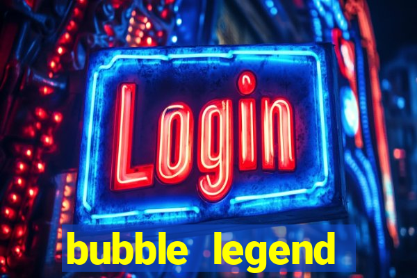 bubble legend ganhar dinheiro