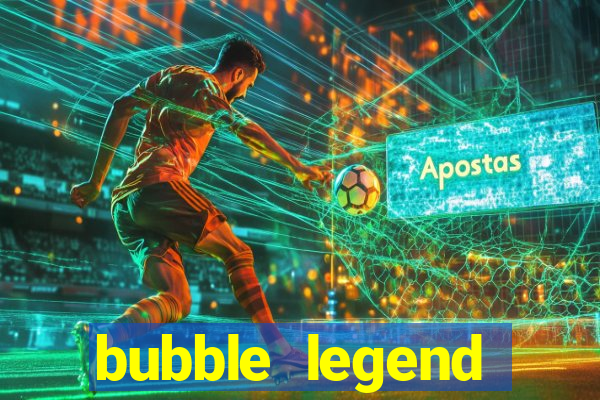 bubble legend ganhar dinheiro